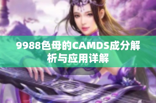 9988色母的CAMDS成分解析与应用详解