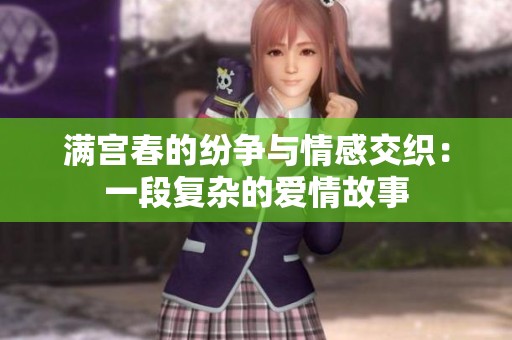 满宫春的纷争与情感交织：一段复杂的爱情故事