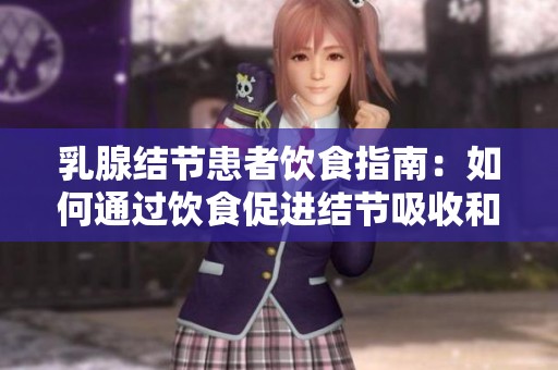 乳腺结节患者饮食指南：如何通过饮食促进结节吸收和消散