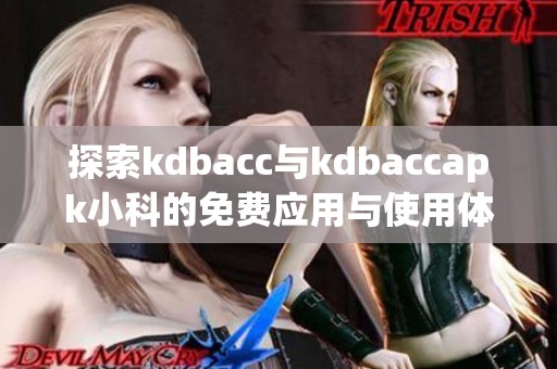探索kdbacc与kdbaccapk小科的免费应用与使用体验