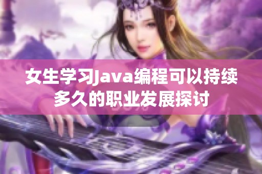 女生学习Java编程可以持续多久的职业发展探讨