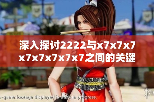 深入探讨2222与x7x7x7x7x7x7x7x7之间的关键区别与应用解析