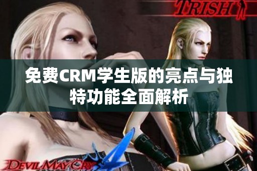 免费CRM学生版的亮点与独特功能全面解析