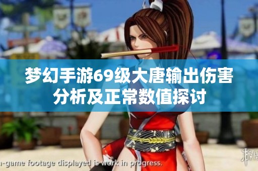 梦幻手游69级大唐输出伤害分析及正常数值探讨