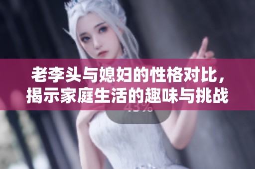 老李头与媳妇的性格对比，揭示家庭生活的趣味与挑战