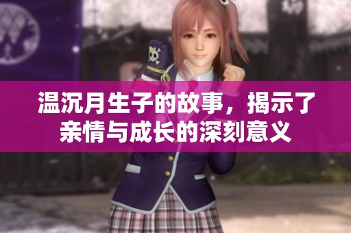 温沉月生子的故事，揭示了亲情与成长的深刻意义