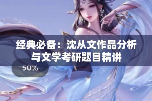 经典必备：沈从文作品分析与文学考研题目精讲