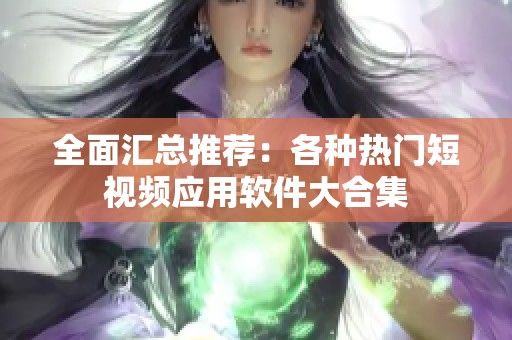 全面汇总推荐：各种热门短视频应用软件大合集