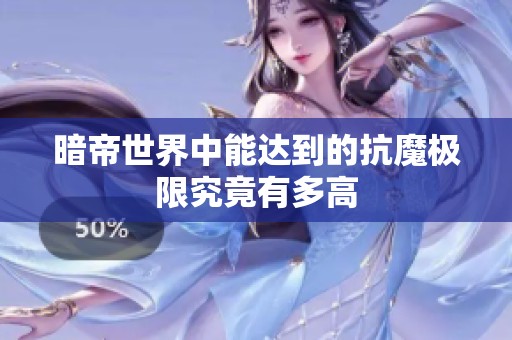 暗帝世界中能达到的抗魔极限究竟有多高