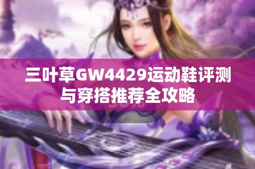 三叶草GW4429运动鞋评测与穿搭推荐全攻略