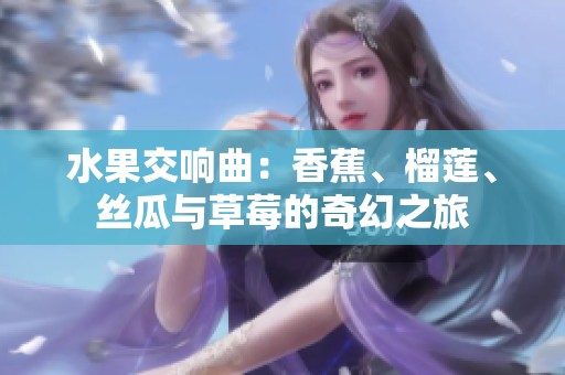 水果交响曲：香蕉、榴莲、丝瓜与草莓的奇幻之旅