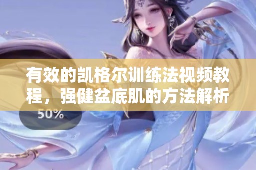 有效的凯格尔训练法视频教程，强健盆底肌的方法解析