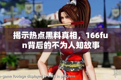 揭示热点黑料真相，166fun背后的不为人知故事