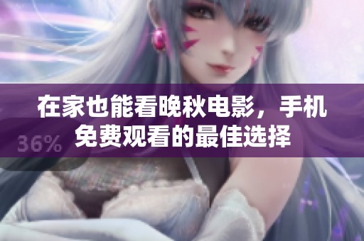 在家也能看晚秋电影，手机免费观看的最佳选择