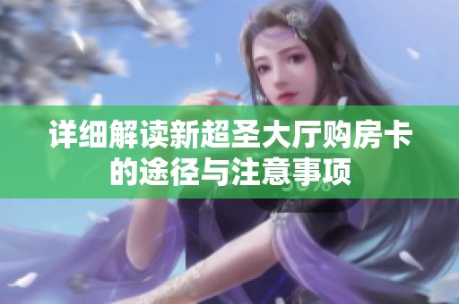 详细解读新超圣大厅购房卡的途径与注意事项