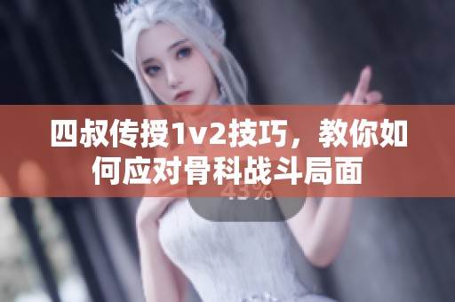四叔传授1v2技巧，教你如何应对骨科战斗局面