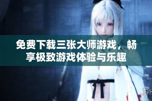 免费下载三张大师游戏，畅享极致游戏体验与乐趣
