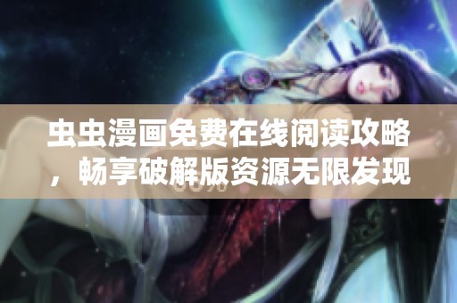 虫虫漫画免费在线阅读攻略，畅享破解版资源无限发现