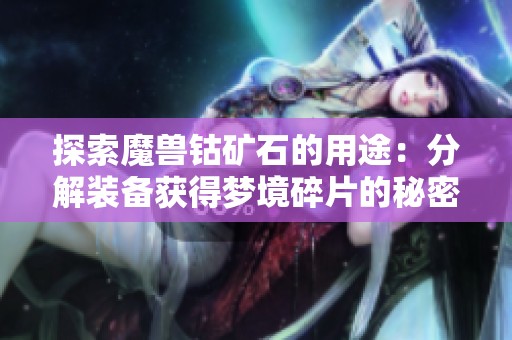 探索魔兽钴矿石的用途：分解装备获得梦境碎片的秘密