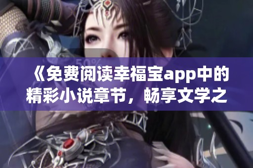 《免费阅读幸福宝app中的精彩小说章节，畅享文学之美》
