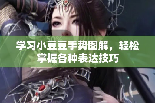 学习小豆豆手势图解，轻松掌握各种表达技巧