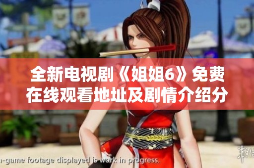 全新电视剧《姐姐6》免费在线观看地址及剧情介绍分享