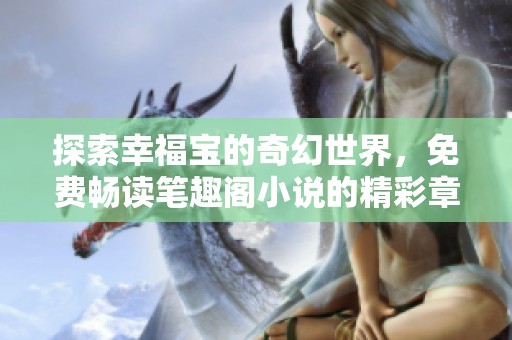 探索幸福宝的奇幻世界，免费畅读笔趣阁小说的精彩章节