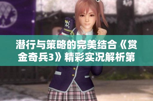 潜行与策略的完美结合《赏金奇兵3》精彩实况解析第48期