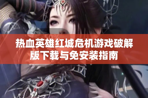 热血英雄红城危机游戏破解版下载与免安装指南