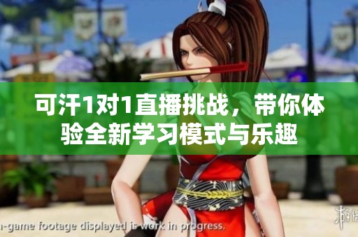 可汗1对1直播挑战，带你体验全新学习模式与乐趣