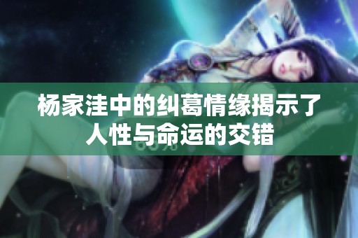 杨家洼中的纠葛情缘揭示了人性与命运的交错