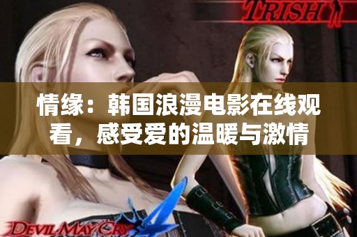 情缘：韩国浪漫电影在线观看，感受爱的温暖与激情