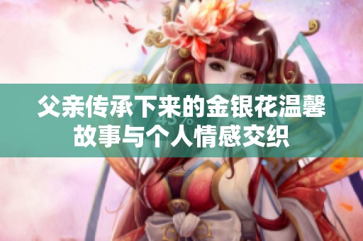 父亲传承下来的金银花温馨故事与个人情感交织