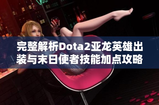 完整解析Dota2亚龙英雄出装与末日使者技能加点攻略