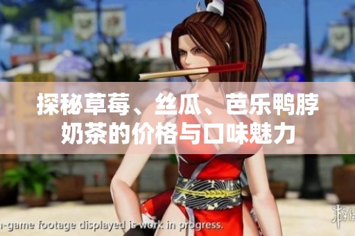 探秘草莓、丝瓜、芭乐鸭脖奶茶的价格与口味魅力