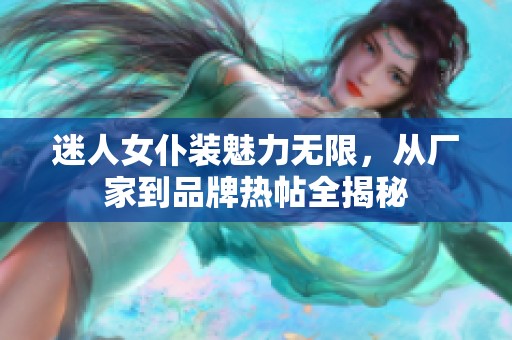 迷人女仆装魅力无限，从厂家到品牌热帖全揭秘