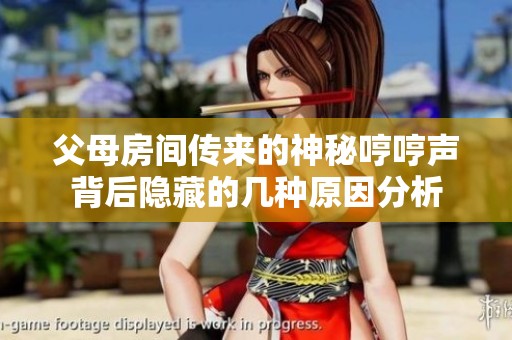 父母房间传来的神秘哼哼声背后隐藏的几种原因分析