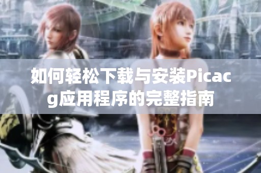 如何轻松下载与安装Picacg应用程序的完整指南