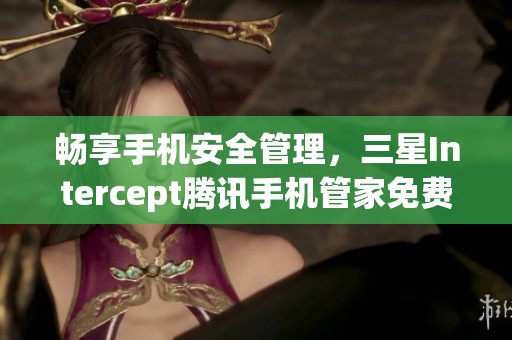 畅享手机安全管理，三星Intercept腾讯手机管家免费下载指南