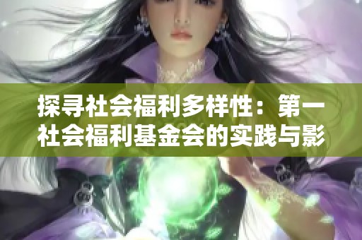探寻社会福利多样性：第一社会福利基金会的实践与影响