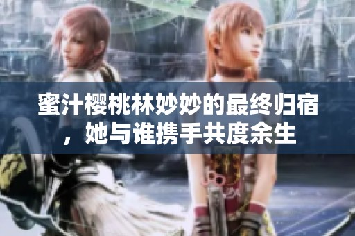 蜜汁樱桃林妙妙的最终归宿，她与谁携手共度余生