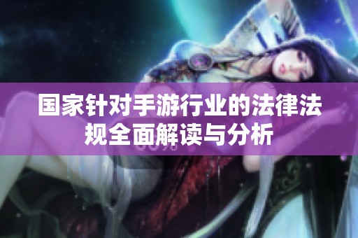 国家针对手游行业的法律法规全面解读与分析
