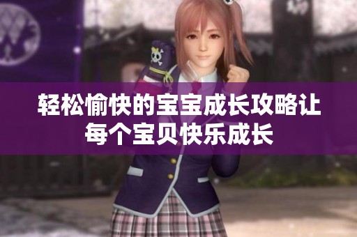 轻松愉快的宝宝成长攻略让每个宝贝快乐成长