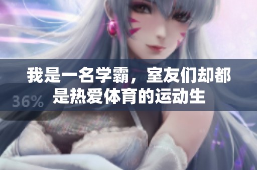 我是一名学霸，室友们却都是热爱体育的运动生