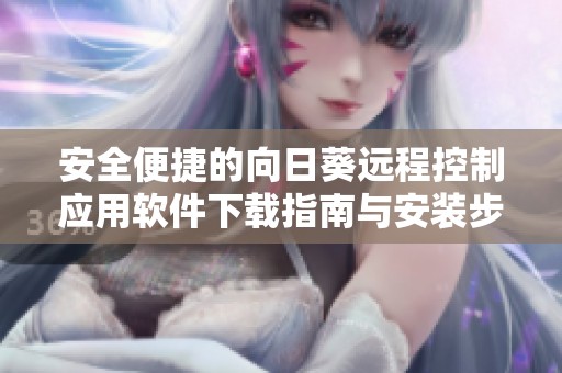 安全便捷的向日葵远程控制应用软件下载指南与安装步骤