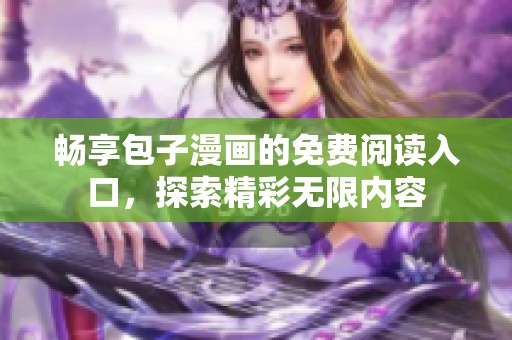 畅享包子漫画的免费阅读入口，探索精彩无限内容
