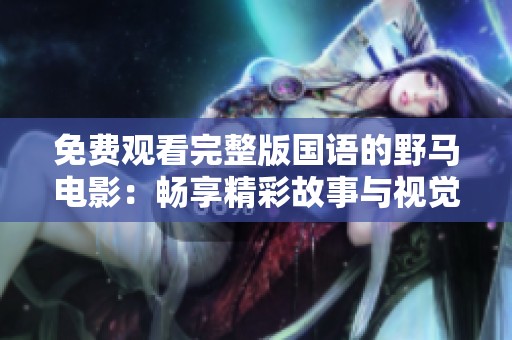 免费观看完整版国语的野马电影：畅享精彩故事与视觉盛宴