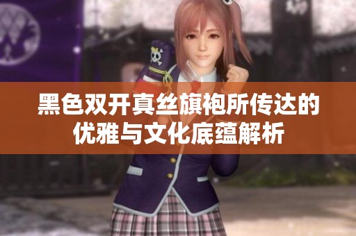 黑色双开真丝旗袍所传达的优雅与文化底蕴解析