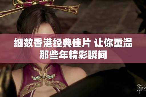 细数香港经典佳片 让你重温那些年精彩瞬间