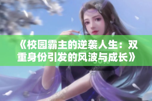 《校园霸主的逆袭人生：双重身份引发的风波与成长》